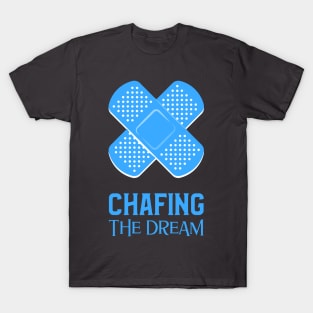 Chafing the dream T-Shirt